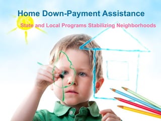 Home Down-Payment Assistance State and Local Programs Stabilizing Neighborhoods 