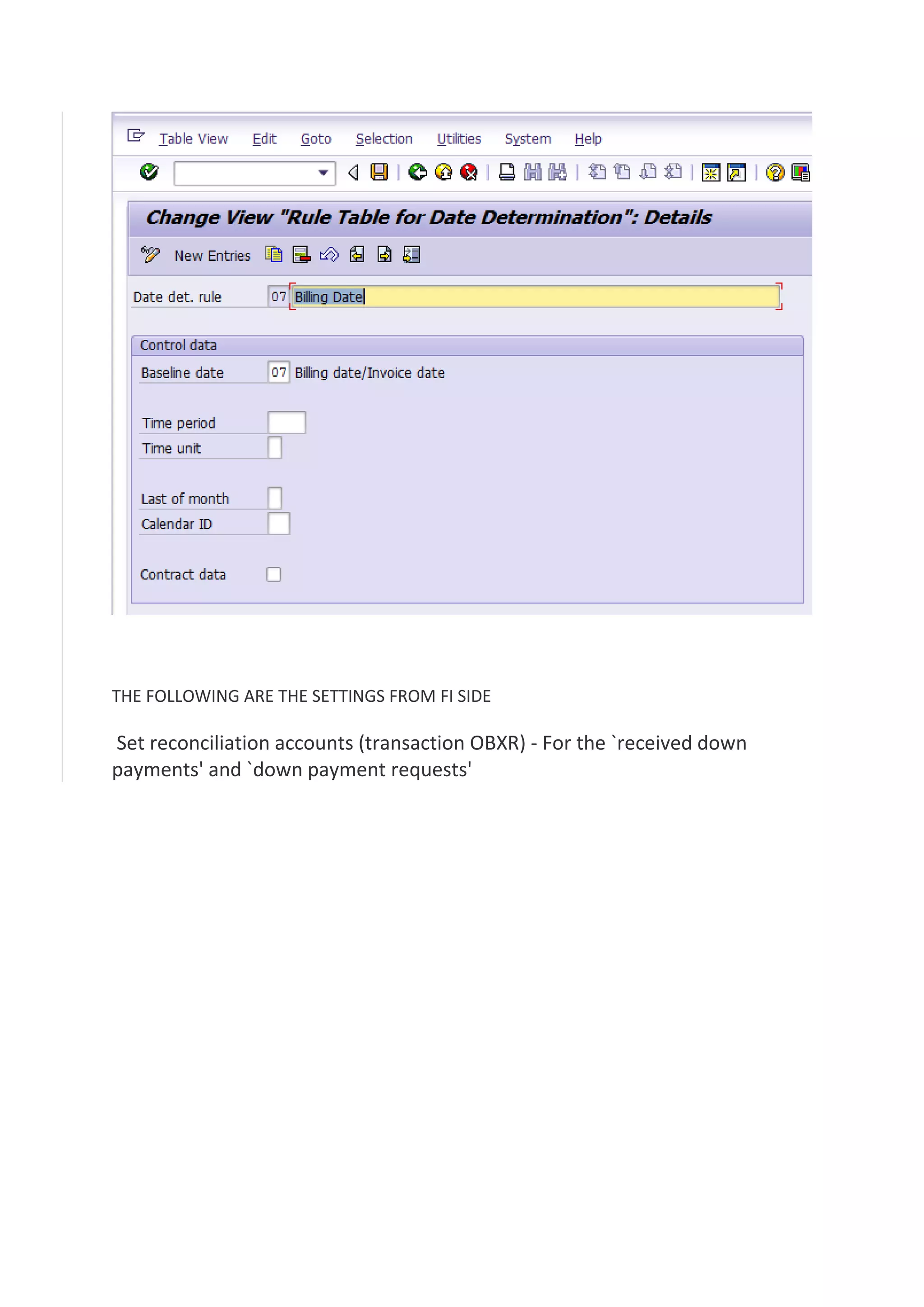 THE FOLLOWING ARE THE SETTINGS FROM FI SIDE

Set reconciliation accounts (transaction OBXR) - For the `received down
payments' and `down payment requests'

 