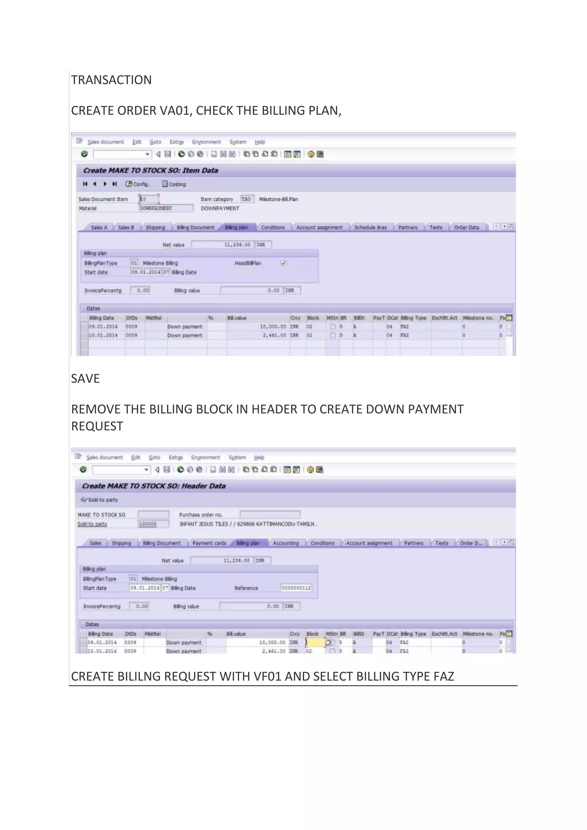 TRANSACTION
CREATE ORDER VA01, CHECK THE BILLING PLAN,

SAVE
REMOVE THE BILLING BLOCK IN HEADER TO CREATE DOWN PAYMENT
REQUEST

CREATE BILILNG REQUEST WITH VF01 AND SELECT BILLING TYPE FAZ

 