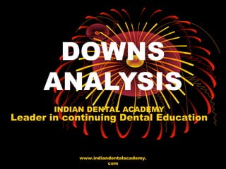 DOWNS
ANALYSIS
INDIAN DENTAL ACADEMY
Leader in continuing Dental Education
www.indiandentalacademy.
com
 