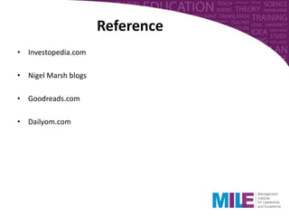Reference
• Investopedia.com
• Nigel Marsh blogs
• Goodreads.com
• Dailyom.com
 