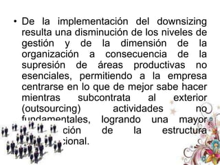 El downsizing puede ayudarse de otras herramientas, ya sea de diagnóstico, de personal, de reestructura de la organización o algunas otras de las ya mencionadas.