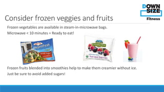 Consider frozen veggies and fruits 
Frozen vegetables are available in steam-in-microwave bags. 
Microwave < 10 minutes = ...