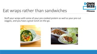 Eat wraps rather than sandwiches 
Stuff your wraps with some of your pre-cooked protein as well as your pre-cut 
veggies, ...