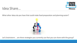 Idea Share… 
What other ideas do you have that could make food preparation and planning easier? 
Let’s brainstorm … are th...