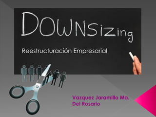 Reestructuración Empresarial
Vazquez Jaramillo Ma.
Del Rosario
 