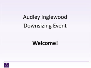 Audley Inglewood
Downsizing Event
Welcome!
 
