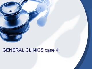 GENERAL CLINICS case 4
 
