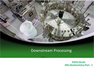 Downstream Processing
Sailee Gurav
MSc Biochemistry Part - 1

 