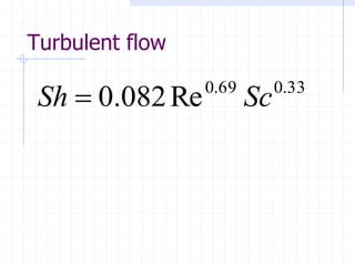 Turbulent flow
33
.
0
69
.
0
Re
082
.
0 Sc
Sh =
 