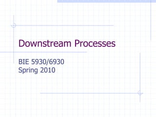 Downstream Processes
BIE 5930/6930
Spring 2010
 