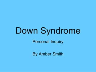 Down Syndrome Personal Inquiry By Amber Smith 