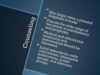  May b
                           diag egin w
                               nosis     hen
                         Discu      is ma a pre


           ng
                                           de e. na    tal
                       varia ss the w
                       and bility in ide ran
    n se li                prog         m       g
                                    nosis anifest e of
                      M ed               .       ation
                     treat i ca l a
                    inter men nd edu
                          vent ts and cational
Co u

                   discu
                          ssedions shou
                 Initia         .         ld be
                 inter l referra
                 publ vention ls for ea
                grou ications , informa rly
                grou ps, and , parent tive
                      ps.        advo
                                       cacy
 