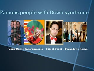 Famous people with Down syndrome




   Chris Burke Jane Cameron   Sujeet Desai   Bernadette Resha
 