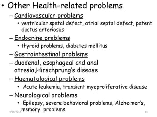 • Other Health-related problems
– Cardiovascular problems
• ventricular spetal defect, atrial septal defect, patent
ductus...