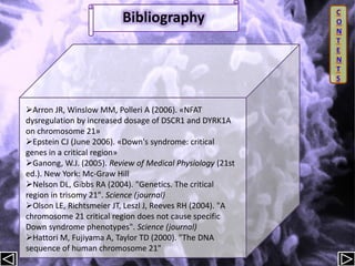 Bibliography C
O
N
T
E
N
T
S
Arron JR, Winslow MM, Polleri A (2006). «NFAT
dysregulation by increased dosage of DSCR1 and...