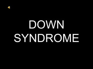 DOWN SYNDROME 