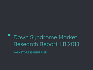 Down Syndrome Market
Research Report, H1 2018
AARKSTORE ENTERPRISE
 