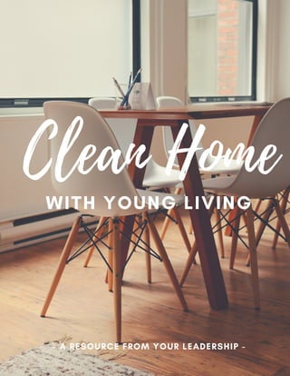 Clean Home
WITH YOUNG LIVING
- A RESOURCE FROM YOUR LEADERSHIP -
 