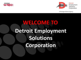 1
WELCOME TO
Detroit Employment
Solutions
Corporation
 