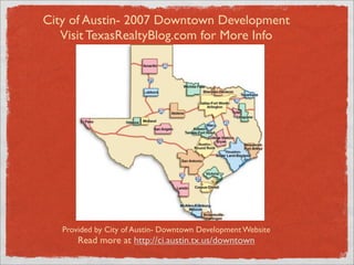 City of Austin- 2007 Downtown Development
   Visit TexasRealtyBlog.com for More Info




   Provided by City of Austin- Downtown Development Website
       Read more at http://ci.austin.tx.us/downtown