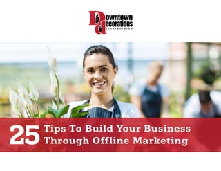 25Tips To Build Your Business
Through Offline Marketing
 