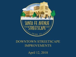 DOWNTOWN STREETSCAPE
IMPROVEMENTS
April 12, 2018
 