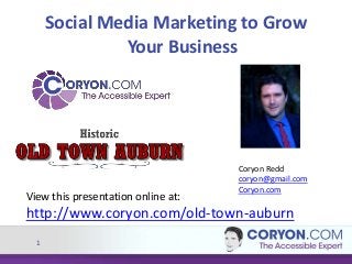 Social Media Marketing to Grow
Your Business

View this presentation online at:

Coryon Redd
coryon@gmail.com
Coryon.com

http://www.coryon.com/old-town-auburn
1

 