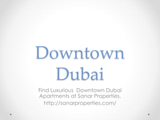 Downtown Dubai 
Find Luxurious Downtown Dubai Apartments at Sanar Properties. 
http://sanarproperties.com/  