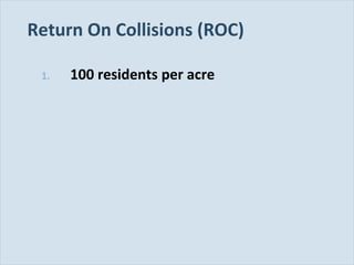 Slide 108
Return On Collisions (ROC)
1. 100 residents per acre
 