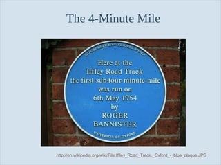 Slide 124
The 4-Minute Mile
http://en.wikipedia.org/wiki/File:Iffley_Road_Track,_Oxford_-_blue_plaque.JPG
 