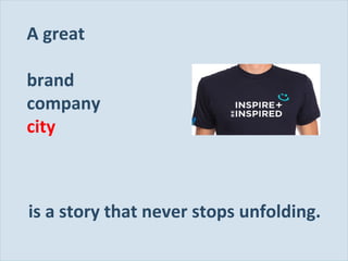 Slide 128
A great
brand
company
city
is a story that never stops unfolding.
 