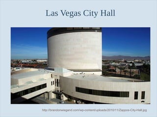 Slide 3
Las Vegas City Hall
http://brandonwiegand.com/wp-content/uploads/2010/11/Zappos-City-Hall.jpg
 