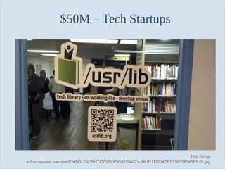 Slide 52
$50M – Tech Startups
http://img-
s.foursquare.com/pix/EN1ZIL0JC5HTCZYD0PW41SWQYJHURTD204ZFZYBFGPM3F5JS.jpg
 
