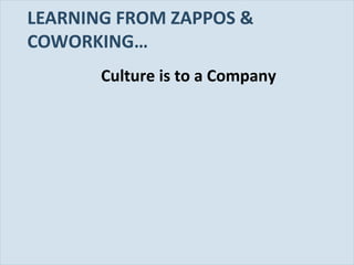 Slide 71
LEARNING FROM ZAPPOS &
COWORKING…
Culture is to a Company
 