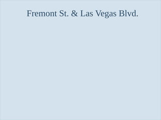 Slide 77
Fremont St. & Las Vegas Blvd.
 