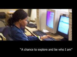 “ A chance to explore and be who I am” 