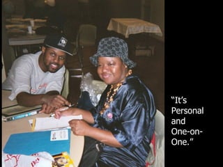 “ It’s Personal and  One-on-One.” 