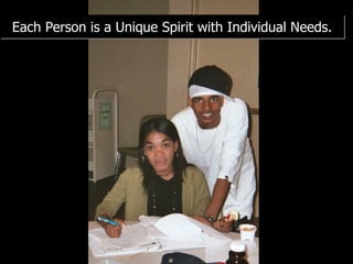 Each Person is a Unique Spirit with Individual Needs. 