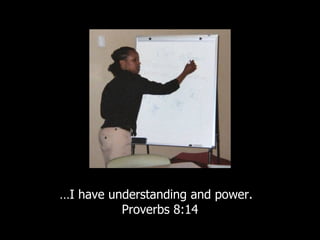 … I have understanding and power.  Proverbs 8:14 