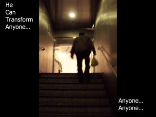 He Can  Transform  Anyone… Anyone… Anyone… 