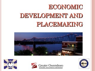 ECONOMIC DEVELOPMENT AND PLACEMAKING 