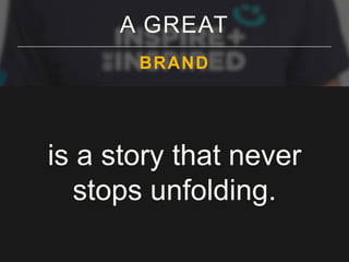 A GREAT
BRAND

is a story that never
stops unfolding.

 