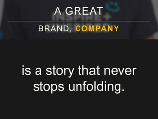 A GREAT
BRAND, COMPANY

is a story that never
stops unfolding.

 