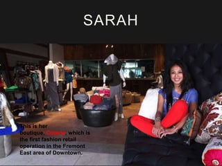 SARAH

This is her
boutique, Coterie, which is
the first fashion retail
operation in the Fremont
East area of Downtown.

 