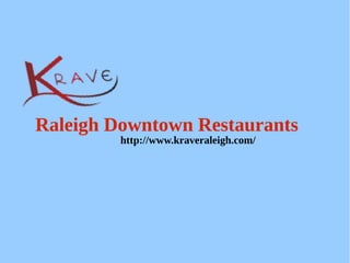 Raleigh Downtown Restaurants
         http://www.kraveraleigh.com/
 