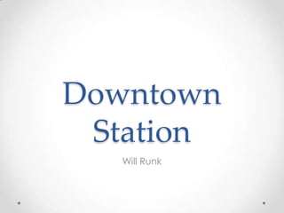 Downtown
 Station
   Will Runk
 