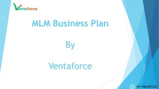 MLM Business Plan
By
Ventaforce
+91-9561091221
 