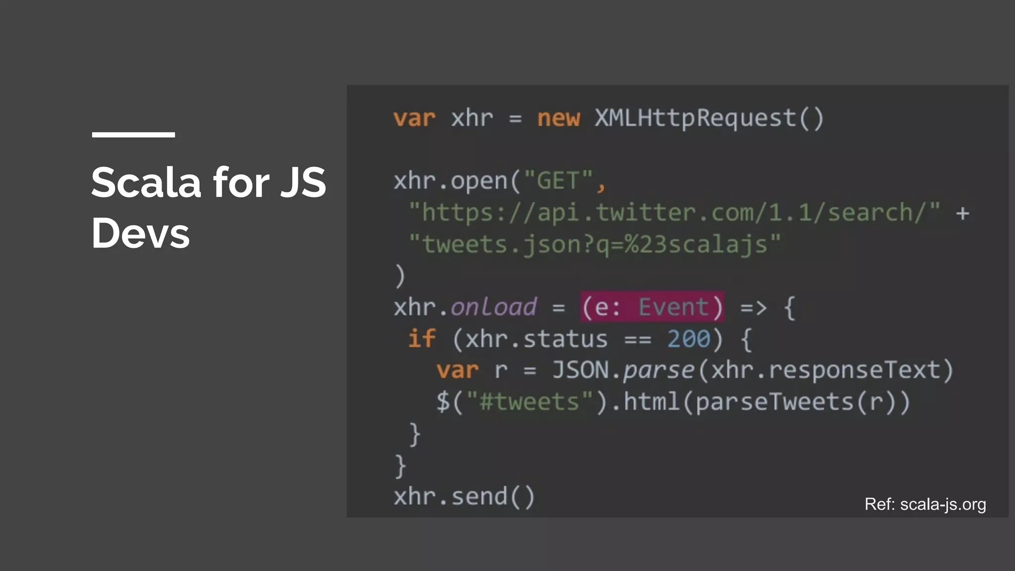 Scala for JS
Devs
Ref: scala-js.org
 