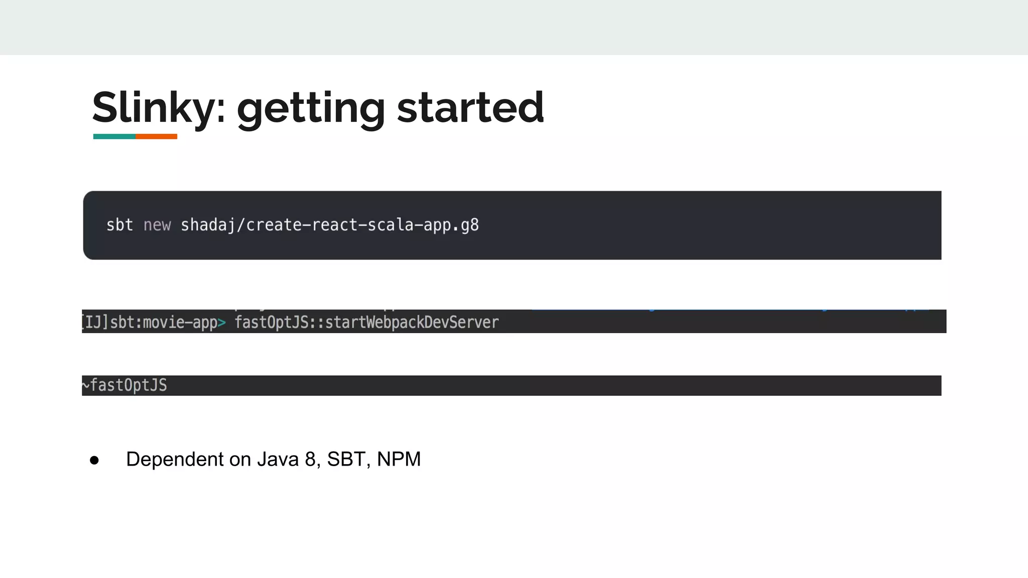 Slinky: getting started
● Dependent on Java 8, SBT, NPM
 